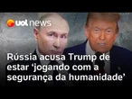 Rússia acusa Trump de 'jogar com a segurança da humanidade' ao atacar Irã e pede cessar-fogo