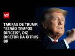 "Serão tempos difíceis", afirma especialista caso tarifas de Trump sejam efetivadas | LIVE CNN