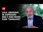 Lula: Liberdade de expressão não é usar redes para 