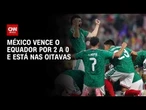 Copa: México derrota Equador, avança às oitavas e quebra jejum de 40 anos | CNN NOVO DIA