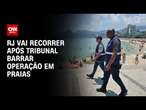 RJ vai recorrer após tribunal barrar operação em praias | BASTIDORES CNN