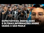 Expectativas, desfalques e últimas informações sobre Ceará x São Paulo | Cortes do Esportes do POVO