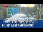 Belfast: Judge warns rioters will face prison if brought before the courts