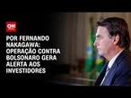Análise: Operação contra Bolsonaro gera alerta aos investidores | CNN 360º