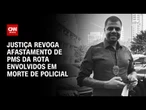 Justiça de SP revoga afastamento de PMs da Rota envolvidos em morte de policial | AGORA CNN