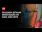 Caso João Neto: delegada responsável detalha investigação | LIVE CNN