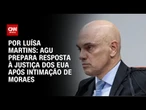 AGU prepara resposta à Justiça dos EUA em nome de Moraes | CNN 360º