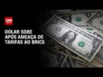 Dólar sobe após ameça de tarifas ao Brics | LIVE CNN
