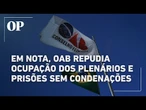 OAB repudia episódios recentes de ocupação dos plenários e casos de prisão sem condenação