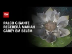 Belém: Palco gigante receberá Mariah Carey | CNN PRIME TIME