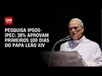 Pesquisa aponta que 38% dos brasileiros aprovam primeiros 100 dias do papa Leão XIV | AGORA CNN