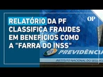 Relatório da Polícia Federal classifica fraudes em benefícios como a "farra do INSS"