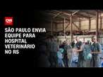 São Paulo envia equipe para hospital veterinário no RS | AGORA CNN