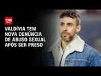 Valdívia tem nova denúncia de abuso sexual após ser preso | CNN ARENA