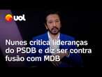 Nunes diz ser contra fusão do MDB com PSDB e critica escolha de Datena como candidato