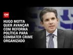 Hugo Motta defende reforma política para combater facções | CNN ARENA