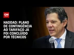 Plano de contingência ao tarifaço de Trump já foi concluído por técnicos, diz Haddad | CNN NOVO DIA