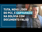 PF prende Tuta, sucessor de Marcola no PCC, em operação conjunta com a polícia da Bolívia