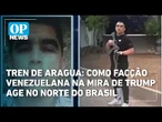Tren de Aragua: Como facção Venezuelana na mira de Trump age no Norte do Brasil | OP NEWS