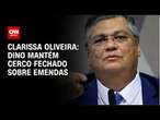 Clarissa Oliveira: Dino mantém cerco fechado sobre emendas | LIVE CNN