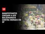 Manifestantes chegam a ato bolsonarista contra Moraes em SP | AGORA CNN