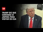 Donald Trump diz que convidou Xi Jinping para visitar os EUA | BASTIDORES CNN