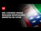 EUA e Irã realizam conversas indiretas no Catar, diz fonte | CNN NOVO DIA