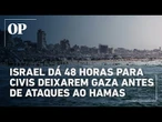 Israel dá 48 horas para civis deixarem Gaza antes de intensificar ofensiva