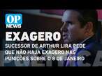 Sucessor de Arthur Lira pede que não haja exagero nas punições| O POVO News