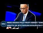 DEUTSCHLAND: Merz-Drama! Polit-Profi ist sicher! "Eine Debatte, die jetzt quälend im Raum steht!"