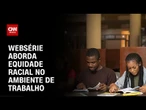 COP30: Websérie aborda a importância da equidade racial no ambiente de trabalho | CNN NOVO DIA