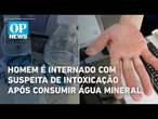 Homem é internado com suspeita de intoxicação após consumir água mineral | O POVO NEWS