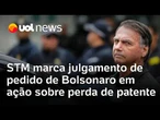 STM marca data para julgar recurso da defesa de Bolsonaro em ação sobre perda de patente