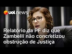 Relatório da PF diz que Carla Zambelli não concretizou obstrução de Justiça