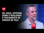Especialista explica os tipos de tratamento para o câncer de pele | CNN SINAIS VITAIS