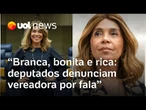 'Branca, bonita e rica': Deputados denunciam vereadora do Novo por 'declaração racista e elitista'