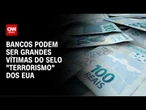 Bancos podem ser GRANDES VÍTIMAS do selo "terrorismo" dos EUA, alertou promotor em março