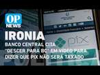 Banco Central cita “Descer para BC“ em vídeo para dizer que Pix não será taxado l O POVO NEWS