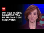 Análise: Congresso Nacional foca em aprovar o que rende votos | HORA H