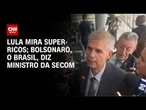 Lula mira super-ricos; Bolsonaro, o Brasil, diz ministro da Secom | CNN 360º