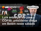 Lula antecipa ida para COP30 e chega em Belém neste sábado; EUA não confirmaram presença | Carla