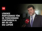 Lupion: Líderes partidários têm se posicionado contrários a MP do IOF | CNN 360º