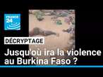 Jusqu'où ira la violence au Burkina Faso ? • FRANCE 24