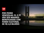 Análise: PL e PT vão ser maiores beneficiados com fundo eleitoral de R$ 4,9 bilhões | CNN 360°