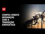 Evento da Confea debate mudanças com a transição energética | CNN NOVO DIA