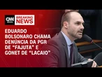 Eduardo Bolsonaro chama denúncia da PGR de "fajuta" e Gonet de "lacaio" | CNN 360º