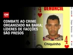 Baralho do Crime: Polícia prende líderes de facções na Bahia | AGORA CNN