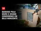 Bandido pula muro e invade condomínio em Belo Horizonte | CNN NOVO DIA