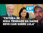 "Fritura" de Nísia Trindade da Saúde é "normal" e pressão deve cair sobre Lula l O POVO News