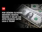 Análise: Ibovespa renova máxima e dólar cai após reunião entre Lula e Trump | LIVE CNN
